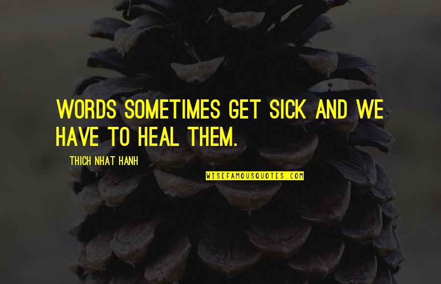 Thund'ring Quotes By Thich Nhat Hanh: Words sometimes get sick and we have to Thund'ring Quotes By Thich Nhat Hanh: Words sometimes get sick and we have to