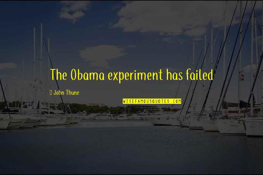 Thune Quotes By John Thune: The Obama experiment has failed