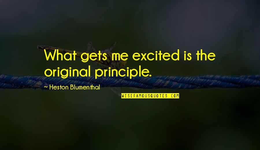 Thunes Kenya Quotes By Heston Blumenthal: What gets me excited is the original principle.