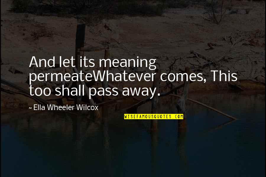 Thunevin Chateau Quotes By Ella Wheeler Wilcox: And let its meaning permeateWhatever comes, This too