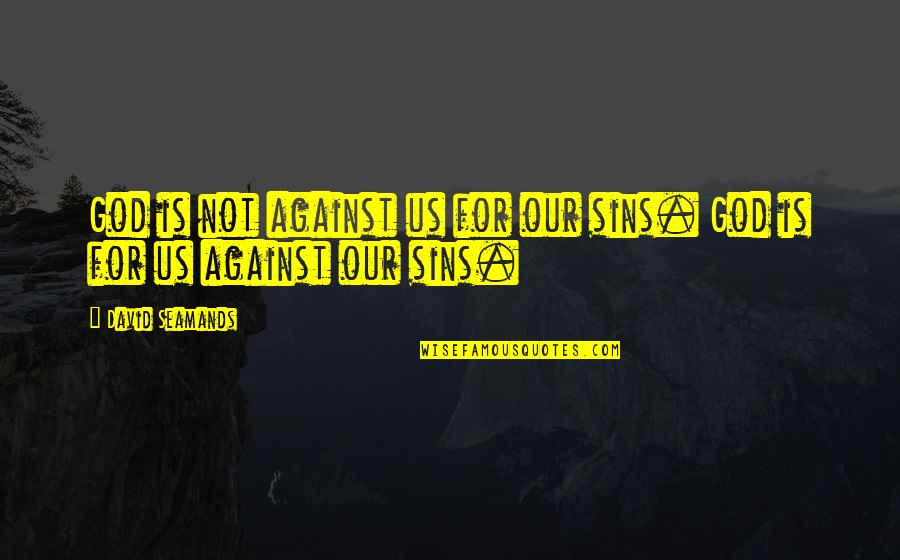 Thunissen Quotes By David Seamands: God is not against us for our sins. Thunissen Quotes By David Seamands: God is not against us for our sins.