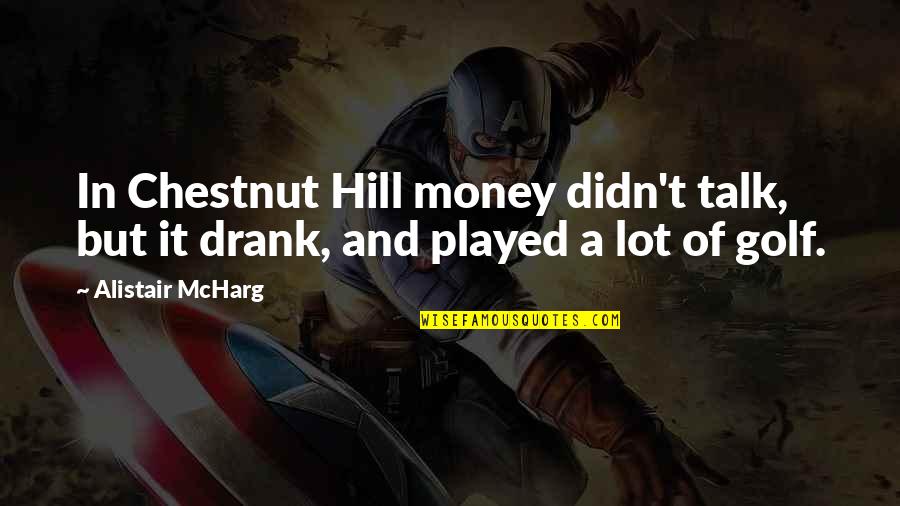 Thunks Quotes By Alistair McHarg: In Chestnut Hill money didn't talk, but it