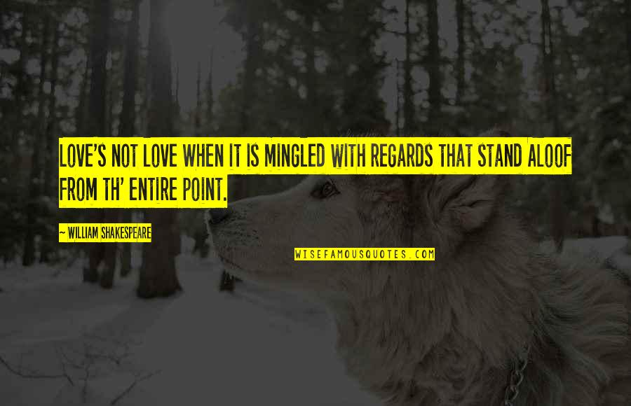 Th'unwise Quotes By William Shakespeare: Love's not love When it is mingled with