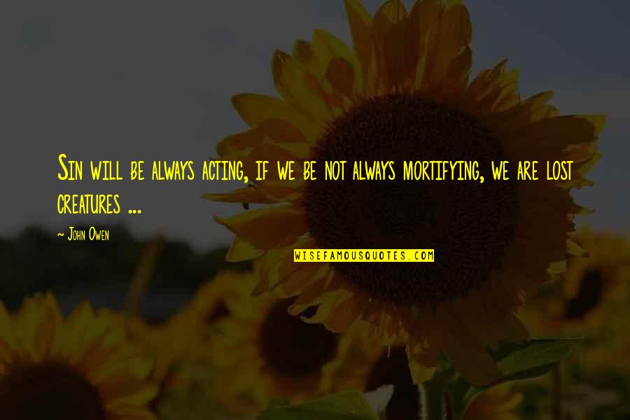 Thuoght Quotes By John Owen: Sin will be always acting, if we be