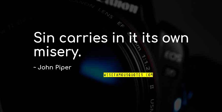 Thuoght Quotes By John Piper: Sin carries in it its own misery. Thuoght Quotes By John Piper: Sin carries in it its own misery.