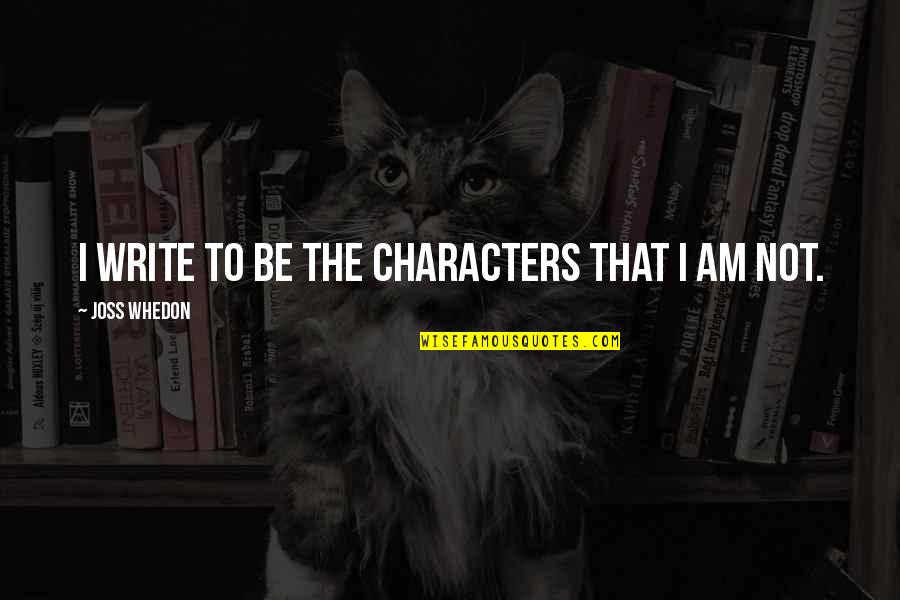 Thuoght Quotes By Joss Whedon: I write to be the characters that I Thuoght Quotes By Joss Whedon: I write to be the characters that I