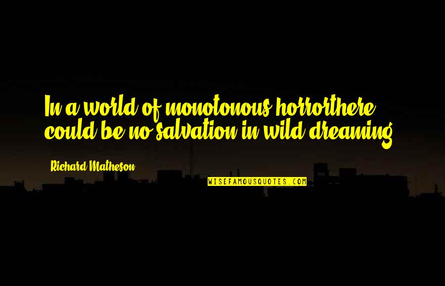 Thuoght Quotes By Richard Matheson: In a world of monotonous horrorthere could be Thuoght Quotes By Richard Matheson: In a world of monotonous horrorthere could be