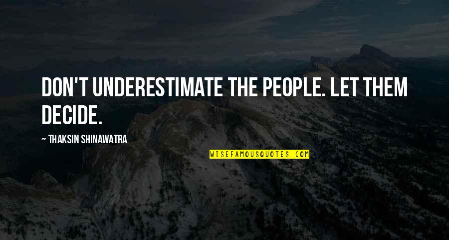 Thuong De Cung Quotes By Thaksin Shinawatra: Don't underestimate the people. Let them decide. Thuong De Cung Quotes By Thaksin Shinawatra: Don't underestimate the people. Let them decide.
