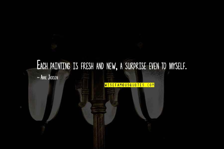 Thupten Ngodrup Quotes By Anne Jackson: Each painting is fresh and new, a surprise Thupten Ngodrup Quotes By Anne Jackson: Each painting is fresh and new, a surprise