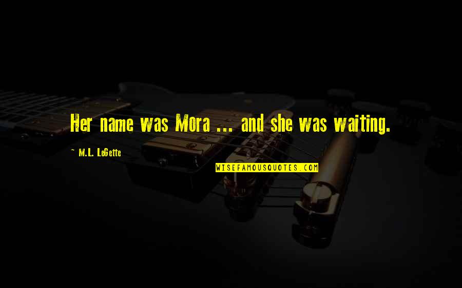 Thupten Ngodrup Quotes By M.L. LeGette: Her name was Mora ... and she was Thupten Ngodrup Quotes By M.L. LeGette: Her name was Mora ... and she was