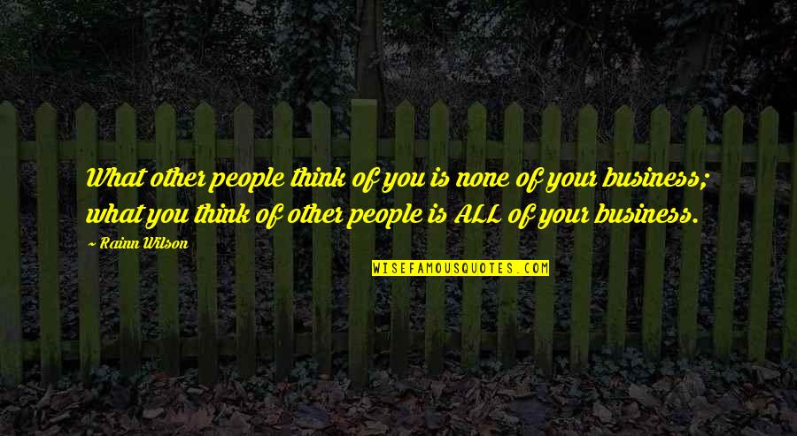 Thupten Ngodrup Quotes By Rainn Wilson: What other people think of you is none Thupten Ngodrup Quotes By Rainn Wilson: What other people think of you is none