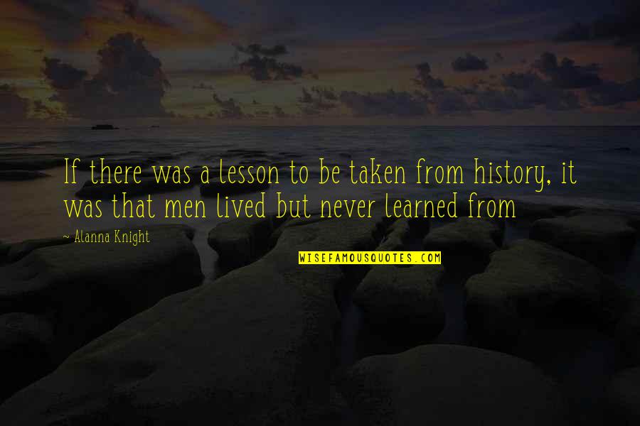 Thur Quotes By Alanna Knight: If there was a lesson to be taken Thur Quotes By Alanna Knight: If there was a lesson to be taken