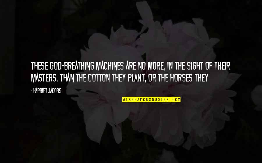 Thur Quotes By Harriet Jacobs: These God-breathing machines are no more, in the Thur Quotes By Harriet Jacobs: These God-breathing machines are no more, in the