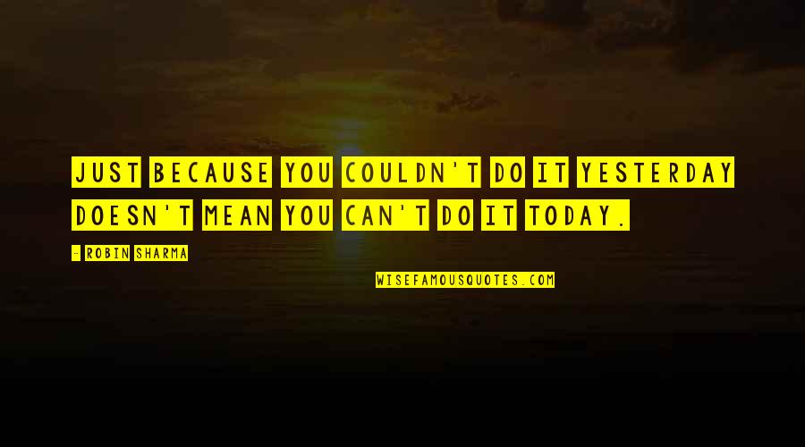Thur Quotes By Robin Sharma: Just because you couldn't do it yesterday doesn't