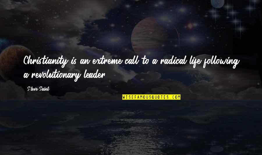 Thur Quotes By Steve Saint: Christianity is an extreme call to a radical