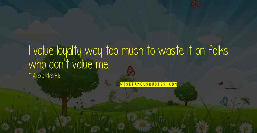 Thuraly Quotes By Alexandra Elle: I value loyalty way too much to waste