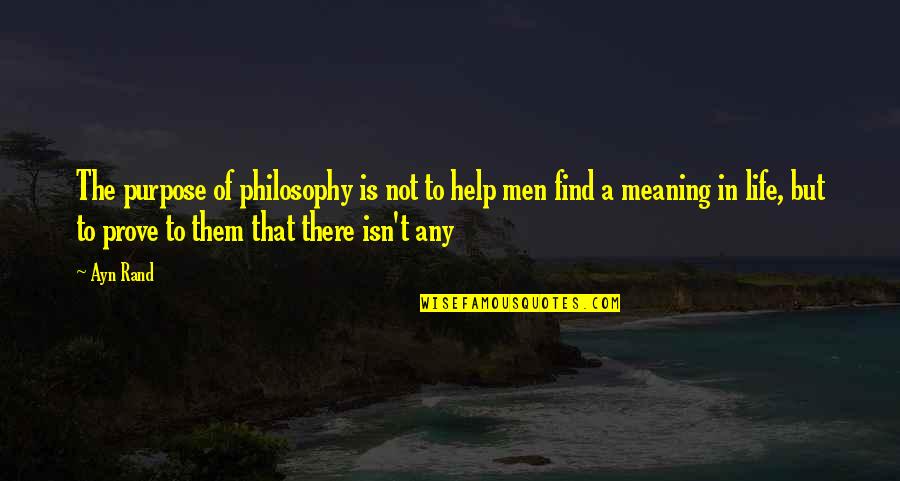 Thuraly Quotes By Ayn Rand: The purpose of philosophy is not to help Thuraly Quotes By Ayn Rand: The purpose of philosophy is not to help