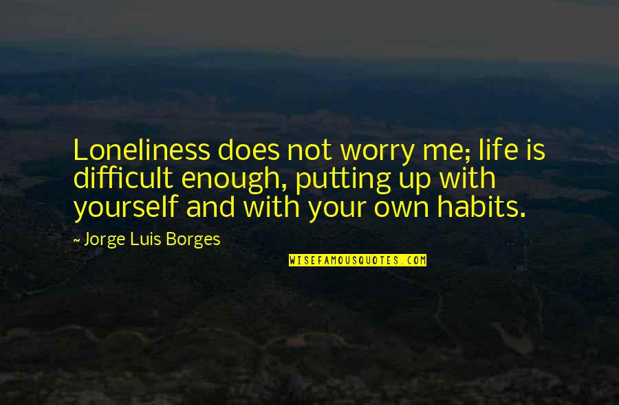 Thuram Juventus Quotes By Jorge Luis Borges: Loneliness does not worry me; life is difficult Thuram Juventus Quotes By Jorge Luis Borges: Loneliness does not worry me; life is difficult