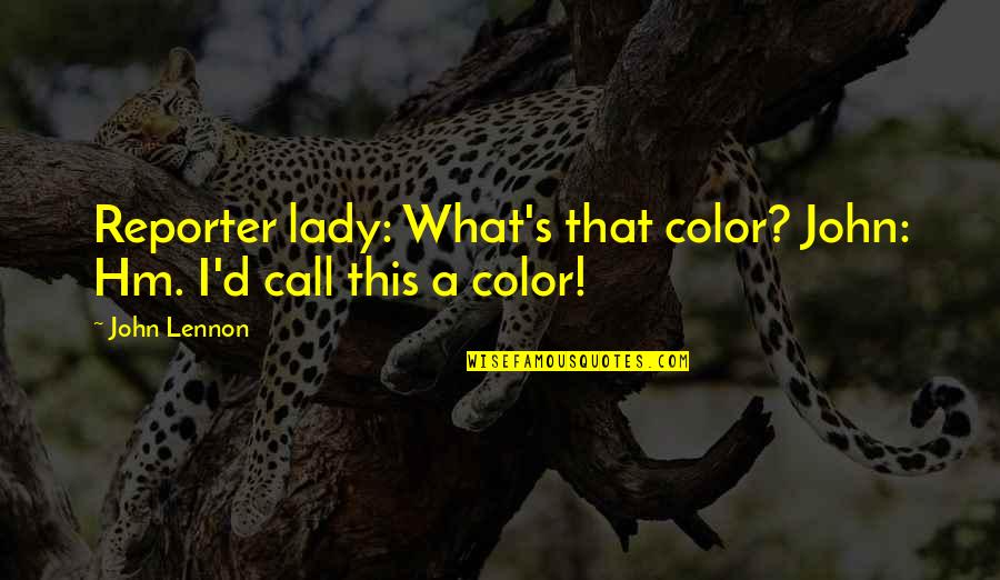 Thuran Hanks Quotes By John Lennon: Reporter lady: What's that color? John: Hm. I'd