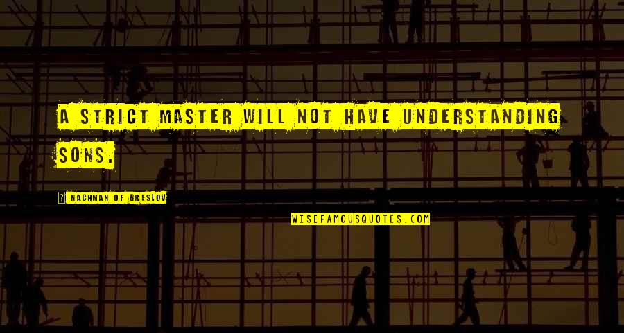 Thuran Quotes By Nachman Of Breslov: A strict master will not have understanding sons.