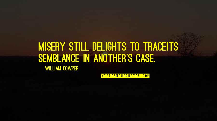 Thurane Bio Quotes By William Cowper: Misery still delights to traceIts semblance in another's Thurane Bio Quotes By William Cowper: Misery still delights to traceIts semblance in another's