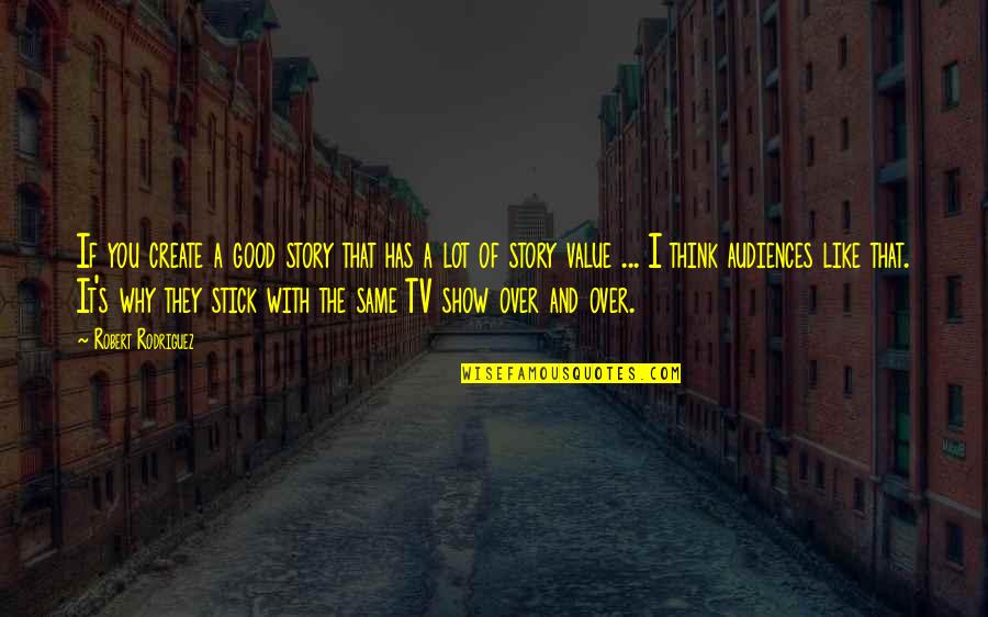 Thurang Quotes By Robert Rodriguez: If you create a good story that has Thurang Quotes By Robert Rodriguez: If you create a good story that has