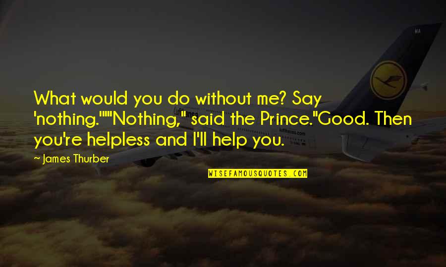 Thurber Quotes By James Thurber: What would you do without me? Say 'nothing.'""Nothing,"