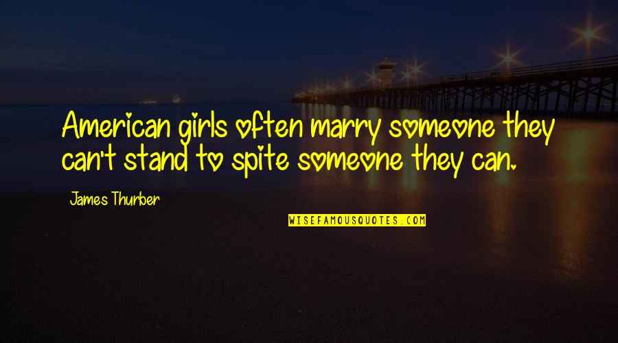 Thurber Quotes By James Thurber: American girls often marry someone they can't stand