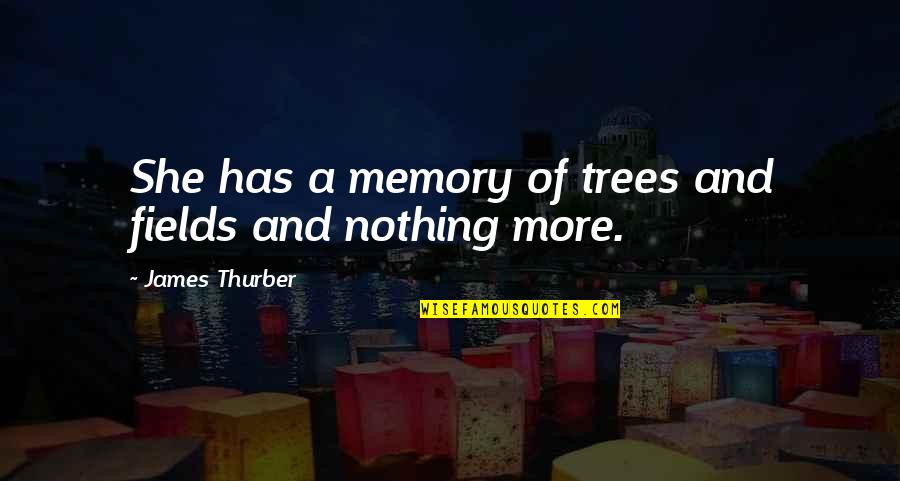 Thurber Quotes By James Thurber: She has a memory of trees and fields Thurber Quotes By James Thurber: She has a memory of trees and fields