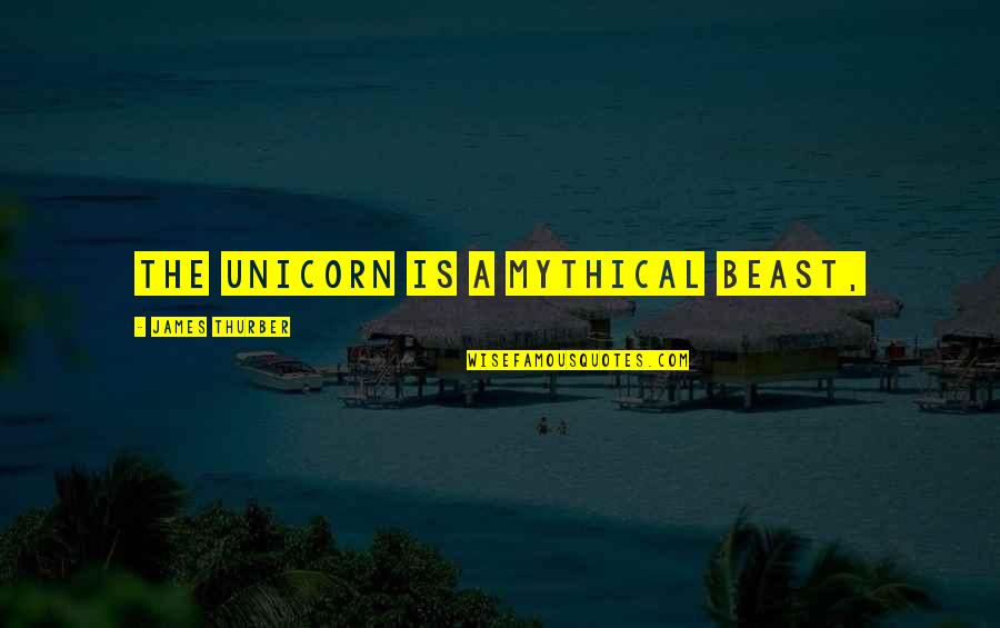 Thurber Quotes By James Thurber: The unicorn is a mythical beast,