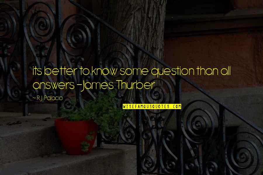 Thurber Quotes By R.J. Palacio: its better to know some question than all