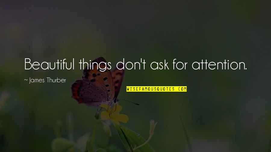 Thurber's Quotes By James Thurber: Beautiful things don't ask for attention.