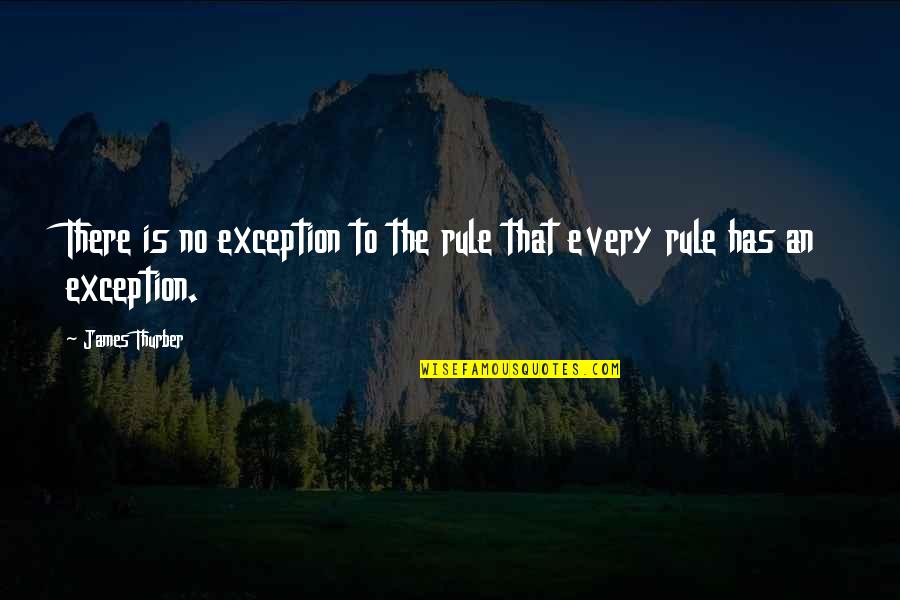Thurber's Quotes By James Thurber: There is no exception to the rule that
