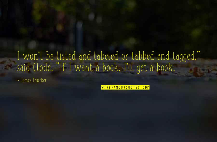 Thurber's Quotes By James Thurber: I won't be listed and labeled or tabbed