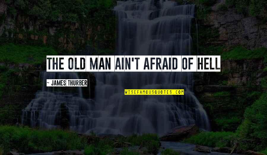 Thurber's Quotes By James Thurber: The Old Man ain't afraid of hell