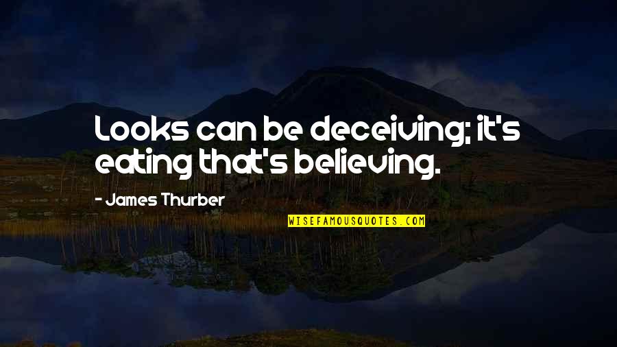 Thurber's Quotes By James Thurber: Looks can be deceiving; it's eating that's believing.