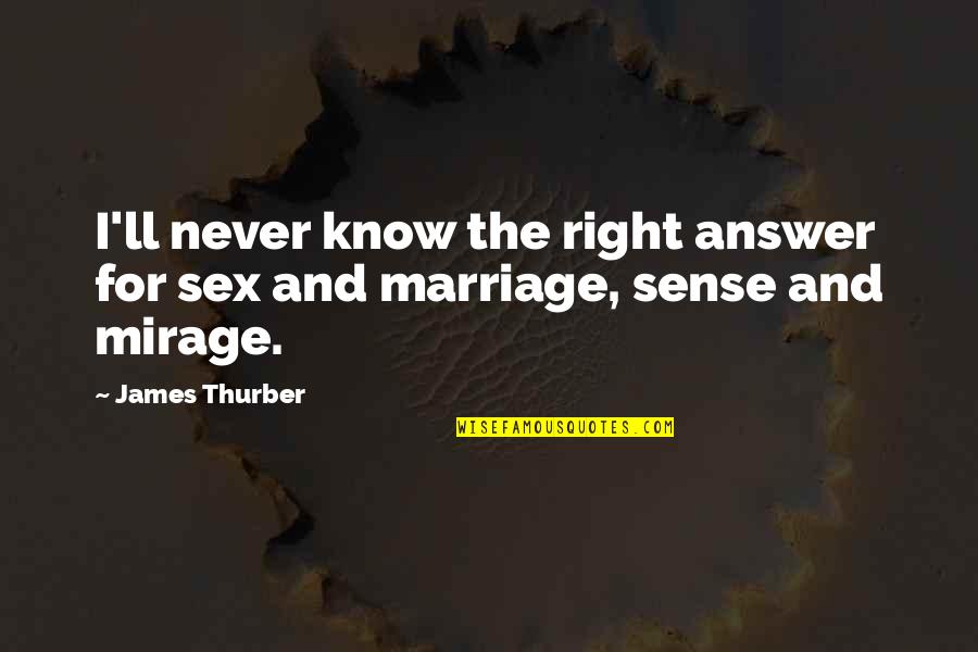Thurber's Quotes By James Thurber: I'll never know the right answer for sex
