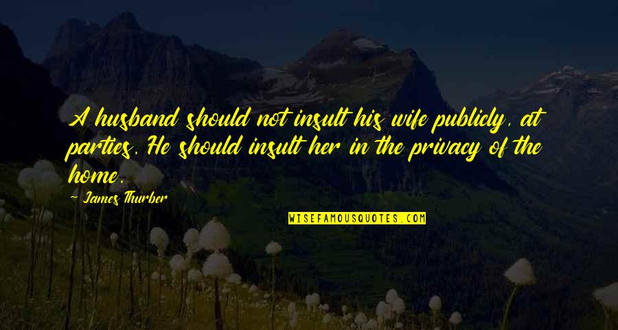 Thurber's Quotes By James Thurber: A husband should not insult his wife publicly,