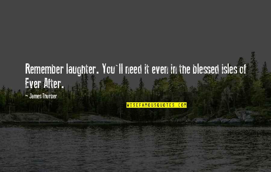 Thurber's Quotes By James Thurber: Remember laughter. You'll need it even in the