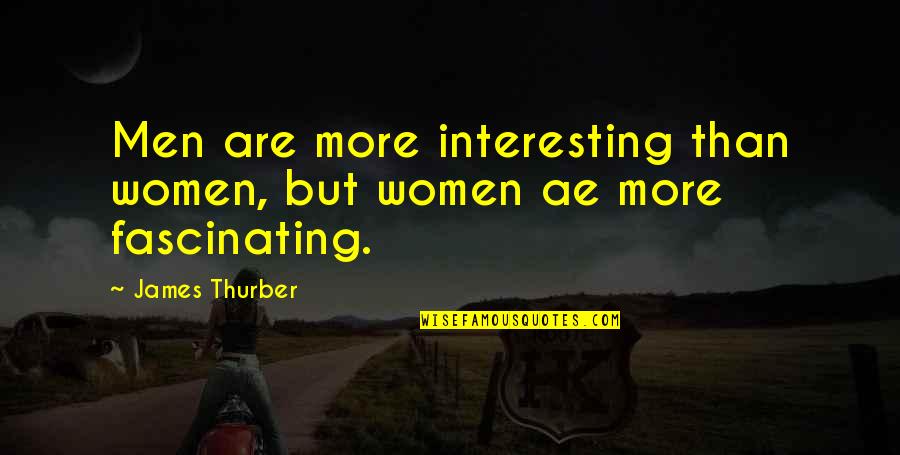 Thurber's Quotes By James Thurber: Men are more interesting than women, but women