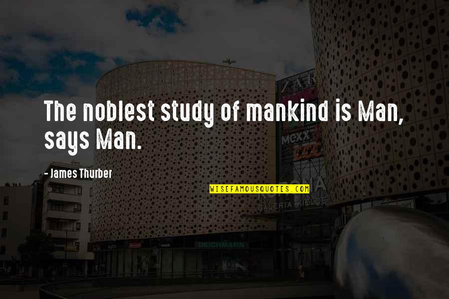 Thurber's Quotes By James Thurber: The noblest study of mankind is Man, says