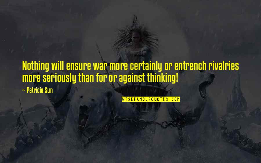 Thurbert Leger Quotes By Patricia Sun: Nothing will ensure war more certainly or entrench