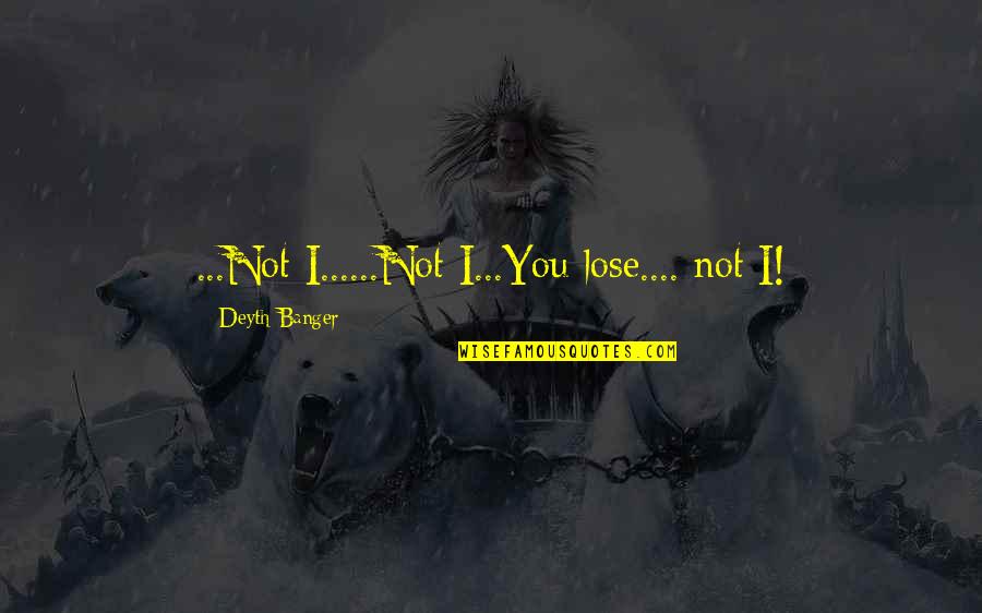 Thurby Quotes By Deyth Banger: ...Not I......Not I...You lose.... not I!