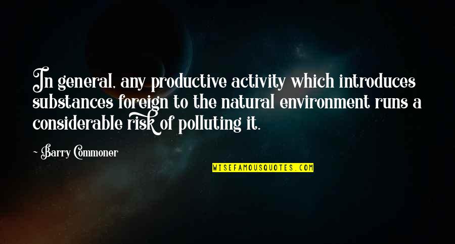 Thurby S Quotes By Barry Commoner: In general, any productive activity which introduces substances Thurby S Quotes By Barry Commoner: In general, any productive activity which introduces substances