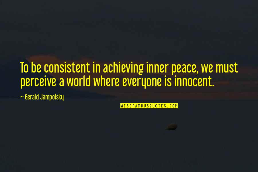 Thurby S Quotes By Gerald Jampolsky: To be consistent in achieving inner peace, we Thurby S Quotes By Gerald Jampolsky: To be consistent in achieving inner peace, we