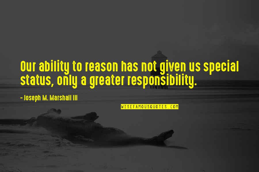 Thurby S Quotes By Joseph M. Marshall III: Our ability to reason has not given us Thurby S Quotes By Joseph M. Marshall III: Our ability to reason has not given us