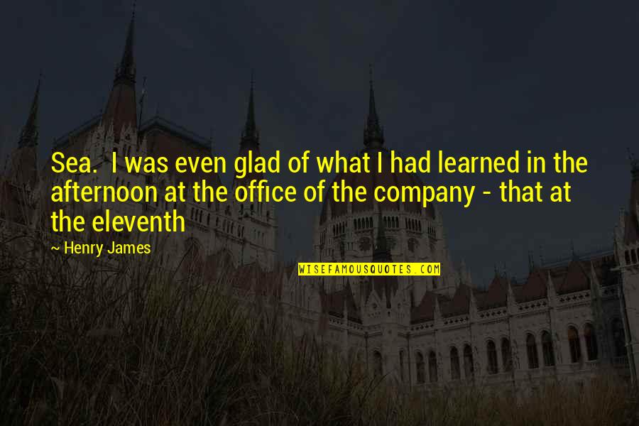 Thurgood Marshall Daredevil Quotes By Henry James: Sea. I was even glad of what I Thurgood Marshall Daredevil Quotes By Henry James: Sea. I was even glad of what I