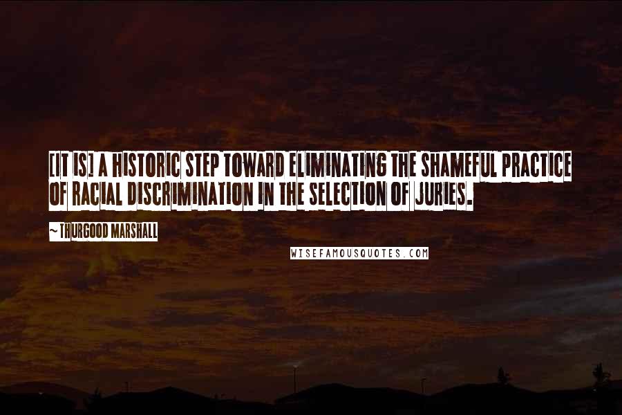 Thurgood Marshall quotes: [It is] a historic step toward eliminating the shameful practice of racial discrimination in the selection of juries.