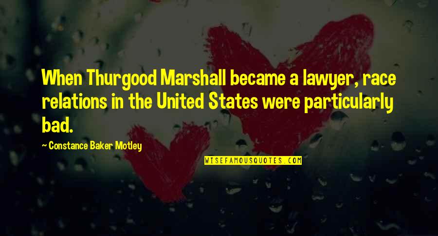 Thurgood Marshall Quotes By Constance Baker Motley: When Thurgood Marshall became a lawyer, race relations Thurgood Marshall Quotes By Constance Baker Motley: When Thurgood Marshall became a lawyer, race relations