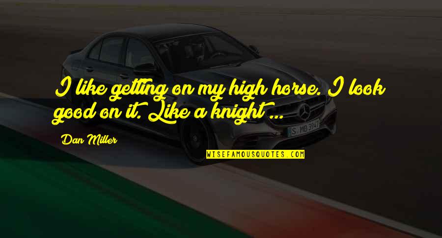 Thurid Guild Quotes By Dan Miller: I like getting on my high horse. I